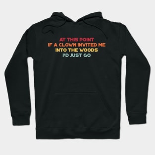 Funny Sarcastic At This Point If A Clown Invited Me Into The Woods I'd Just Go (Sunset) Hoodie